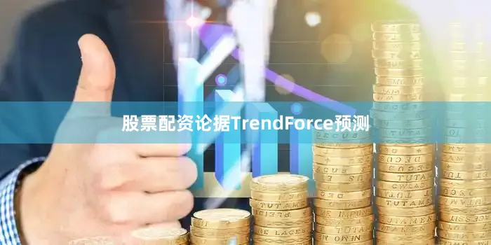 股票配资论据TrendForce预测