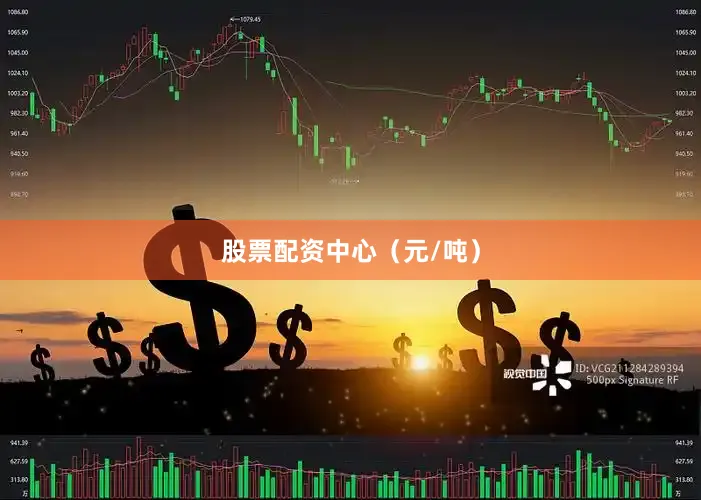股票配资中心（元/吨）
