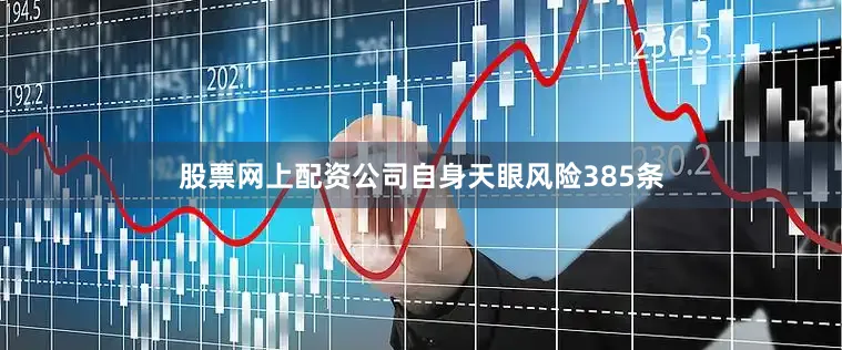 股票网上配资公司自身天眼风险385条