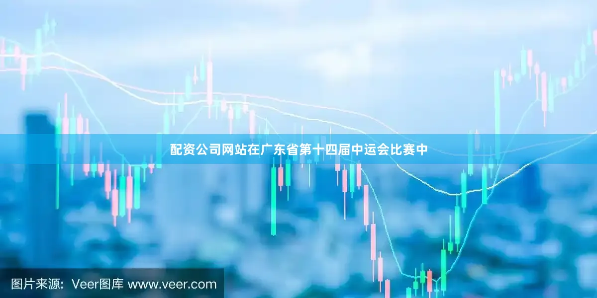 配资公司网站在广东省第十四届中运会比赛中