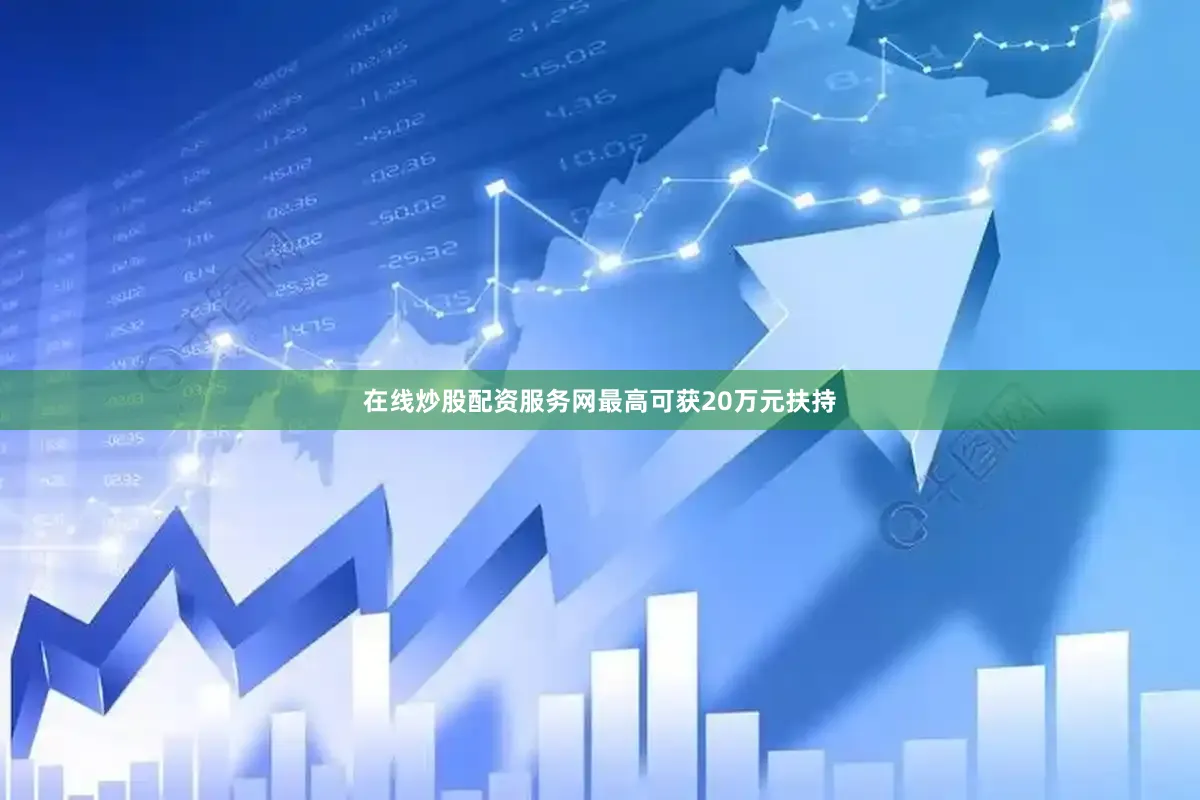 在线炒股配资服务网最高可获20万元扶持