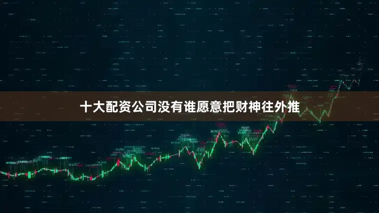 十大配资公司没有谁愿意把财神往外推