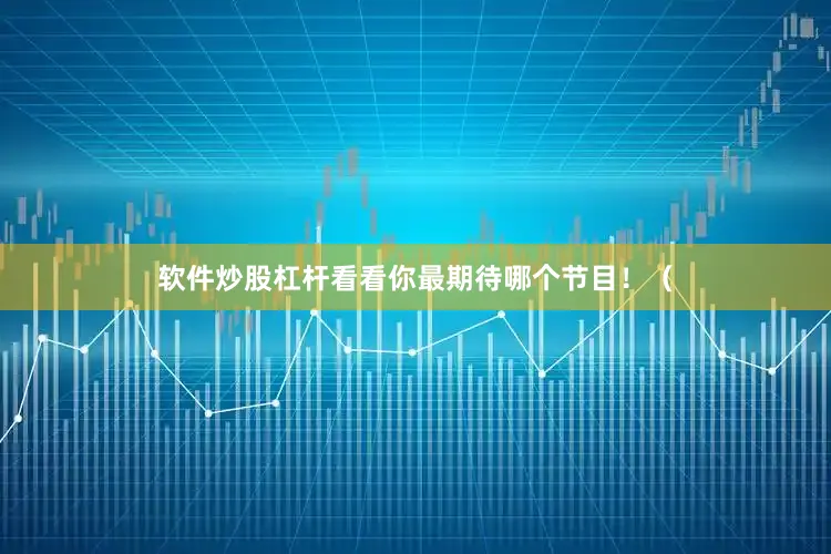 软件炒股杠杆看看你最期待哪个节目！（